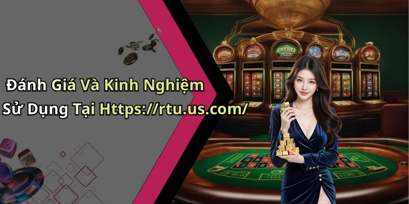Đánh Giá Và Kinh Nghiệm Sử Dụng Tại Https://rtu.us.com/