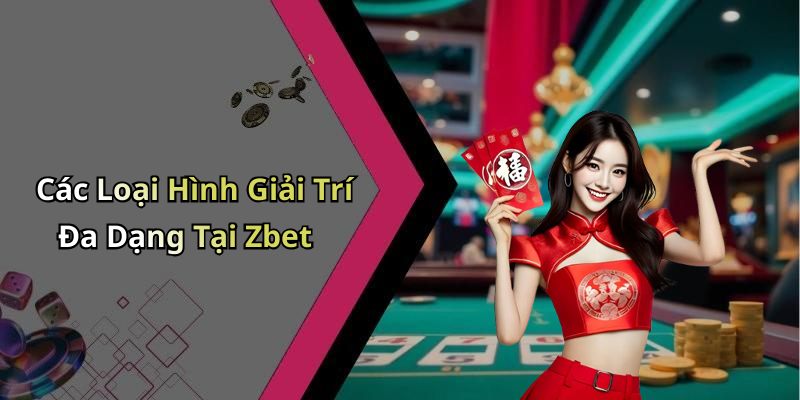 Các Loại Hình Giải Trí Đa Dạng Tại Zbet