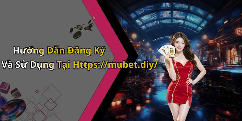 Hướng Dẫn Đăng Ký Và Sử Dụng Tại Https://mubet.diy/