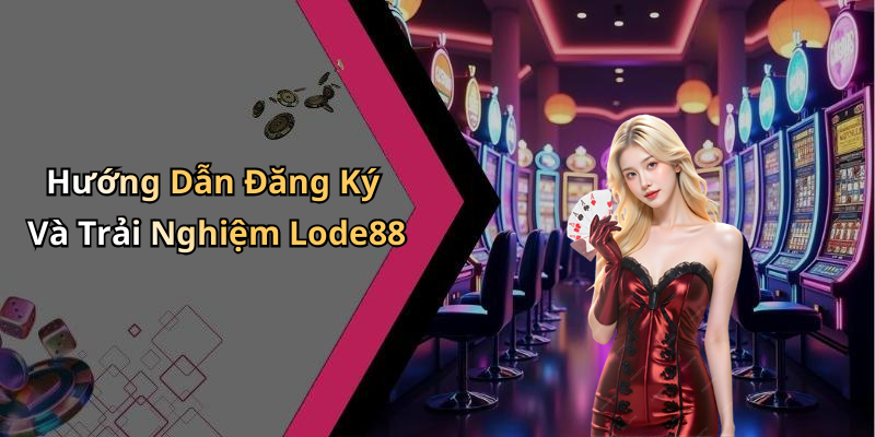 Hướng Dẫn Đăng Ký Và Trải Nghiệm Lode88