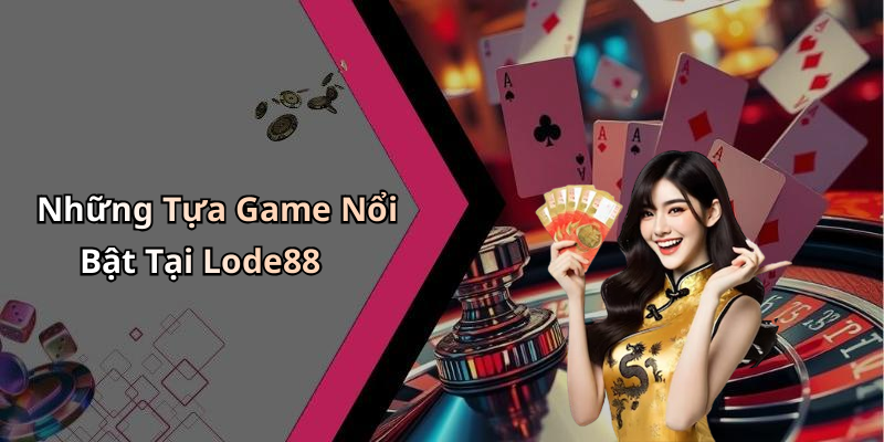 Những Tựa Game Nổi Bật Tại Lode88