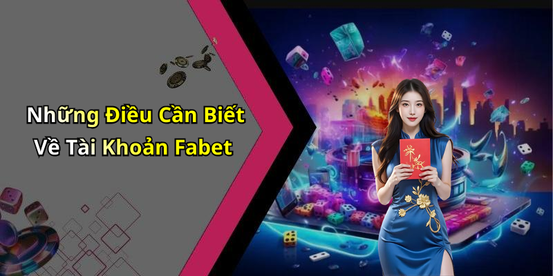 Những Điều Cần Biết Về Tài Khoản Fabet