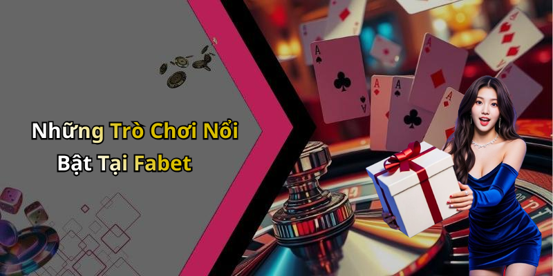 Những Trò Chơi Nổi Bật Tại Fabet