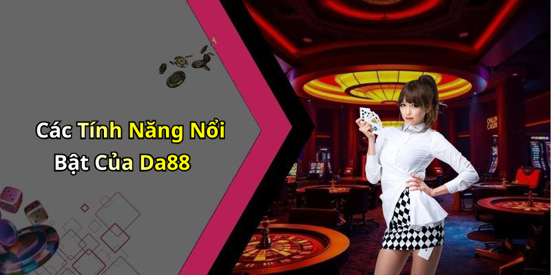 Các Tính Năng Nổi Bật Của Da88