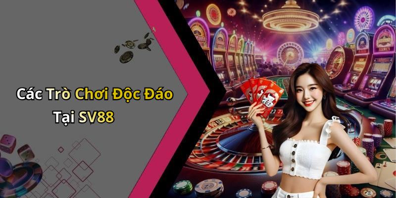 Các Trò Chơi Độc Đáo Tại SV88