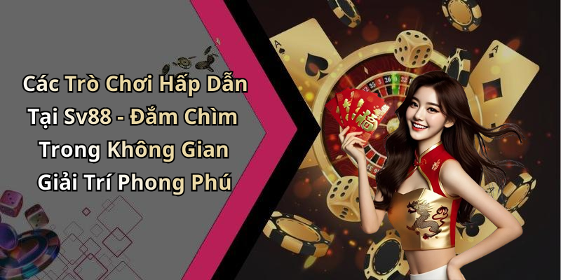 Các Trò Chơi Hấp Dẫn Tại Sv88 - Đắm Chìm Trong Không Gian Giải Trí Phong Phú