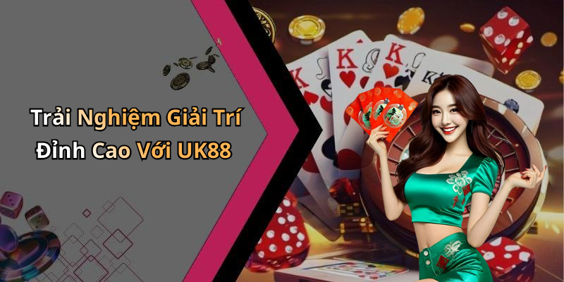 Trải Nghiệm Giải Trí Đỉnh Cao Với UK88