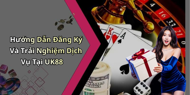 Hướng Dẫn Đăng Ký Và Trải Nghiệm Dịch Vụ Tại UK88