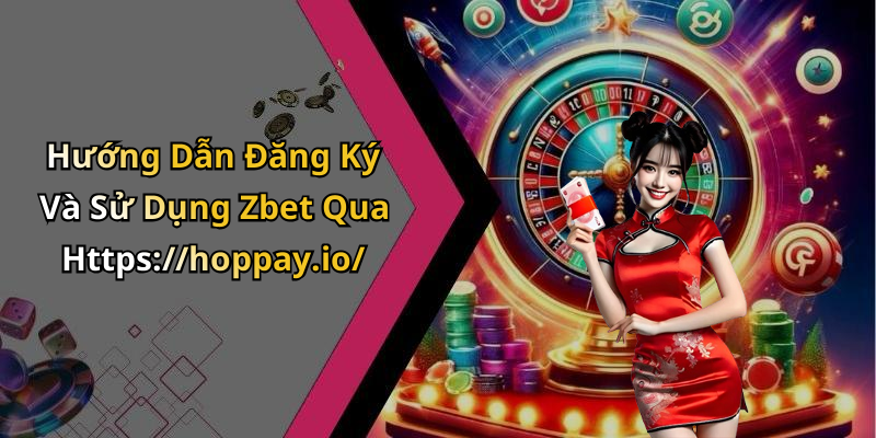 Hướng Dẫn Đăng Ký Và Sử Dụng Zbet Qua Https://hoppay.io/