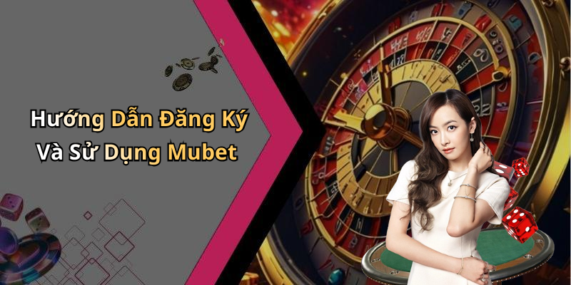 Hướng Dẫn Đăng Ký Và Sử Dụng Mubet