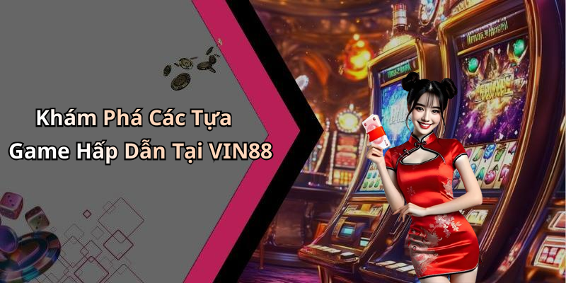 Khám Phá Các Tựa Game Hấp Dẫn Tại VIN88
