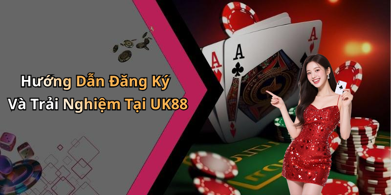 Hướng Dẫn Đăng Ký Và Trải Nghiệm Tại UK88