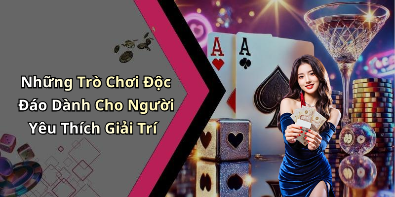 Những Trò Chơi Độc Đáo Dành Cho Người Yêu Thích Giải Trí