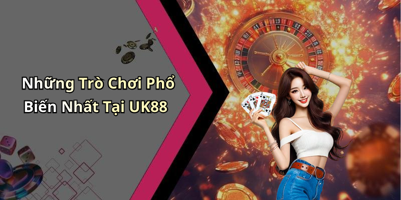 Những Trò Chơi Phổ Biến Nhất Tại UK88