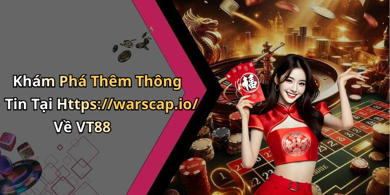 Khám Phá Thêm Thông Tin Tại Https://warscap.io/ Về VT88