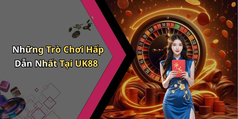 Những Trò Chơi Hấp Dẫn Nhất Tại UK88