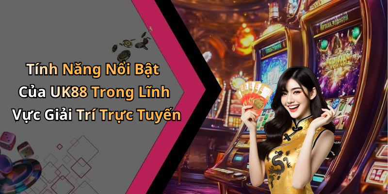 Tính Năng Nổi Bật Của UK88 Trong Lĩnh Vực Giải Trí Trực Tuyến