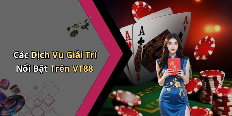 Các Dịch Vụ Giải Trí Nổi Bật Trên VT88