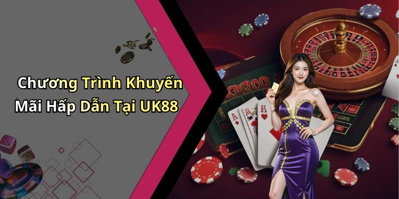 Chương Trình Khuyến Mãi Hấp Dẫn Tại UK88