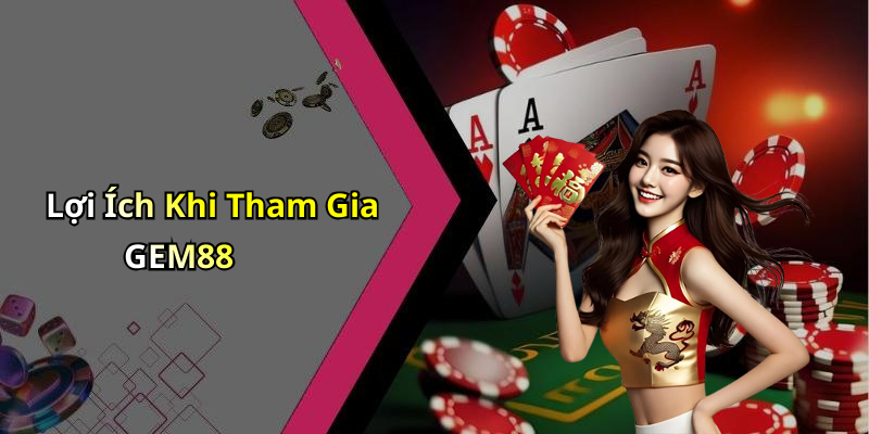 Lợi Ích Khi Tham Gia GEM88
