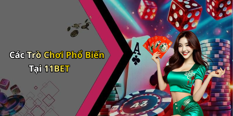 Các Trò Chơi Phổ Biến Tại 11BET