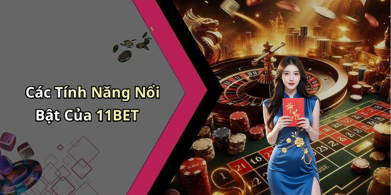 Các Tính Năng Nổi Bật Của 11BET