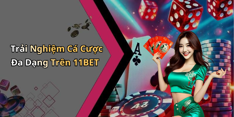 Trải Nghiệm Cá Cược Đa Dạng Trên 11BET
