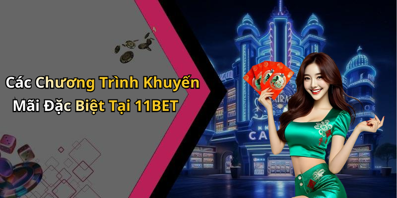 Các Chương Trình Khuyến Mãi Đặc Biệt Tại 11BET