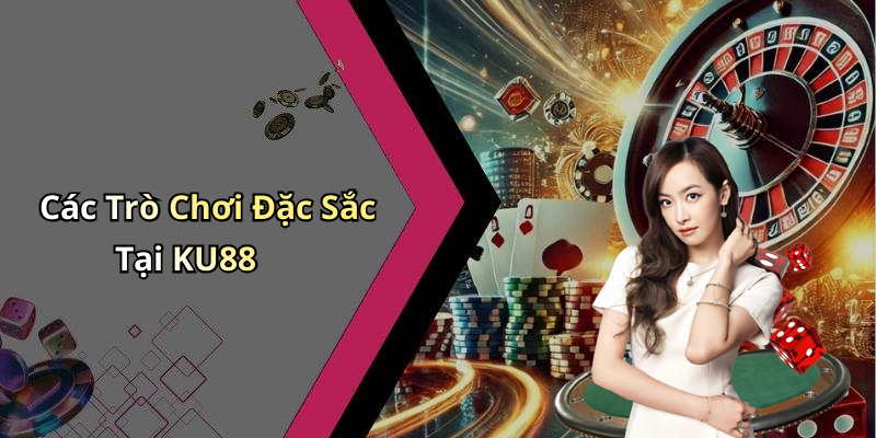 Các Trò Chơi Đặc Sắc Tại KU88