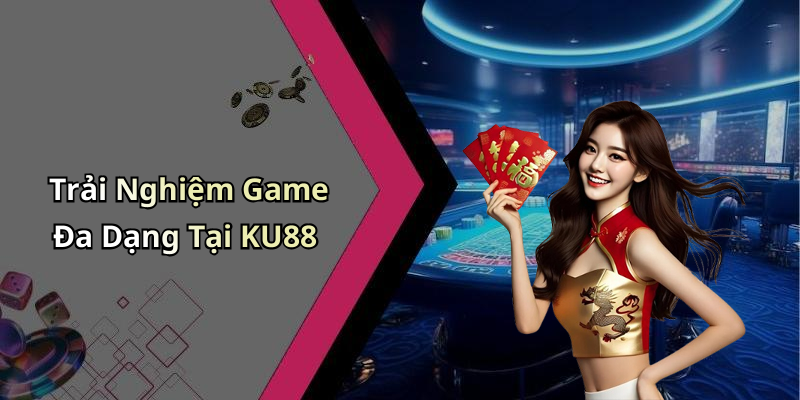 Trải Nghiệm Game Đa Dạng Tại KU88
