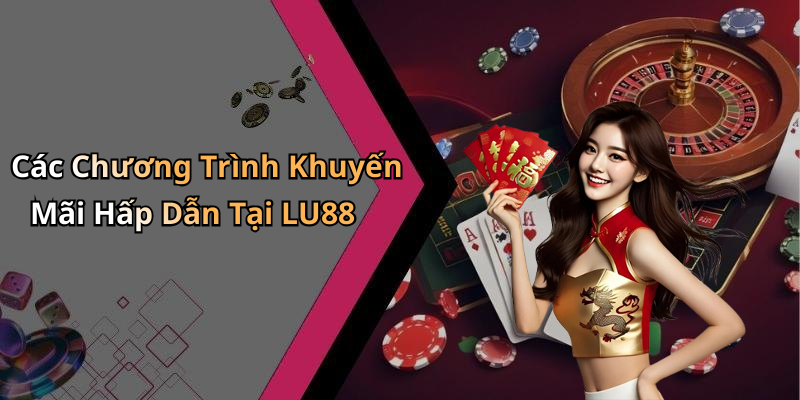 Các Chương Trình Khuyến Mãi Hấp Dẫn Tại LU88