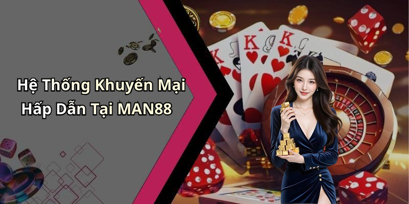 Hệ Thống Khuyến Mại Hấp Dẫn Tại MAN88