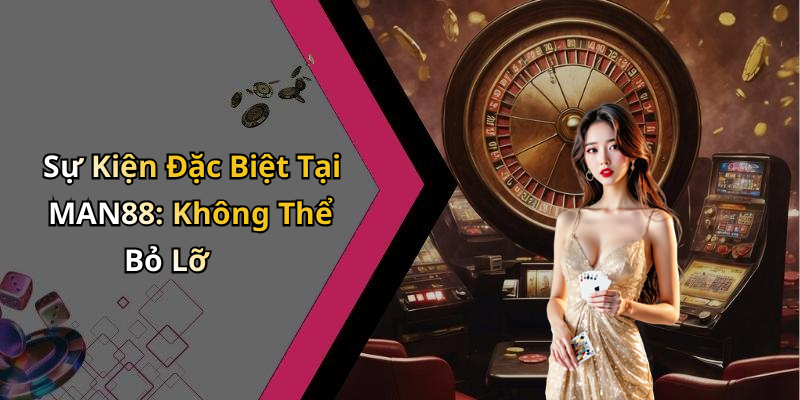 Sự Kiện Đặc Biệt Tại MAN88: Không Thể Bỏ Lỡ