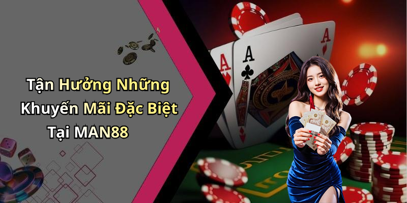 Tận Hưởng Những Khuyến Mãi Đặc Biệt Tại MAN88