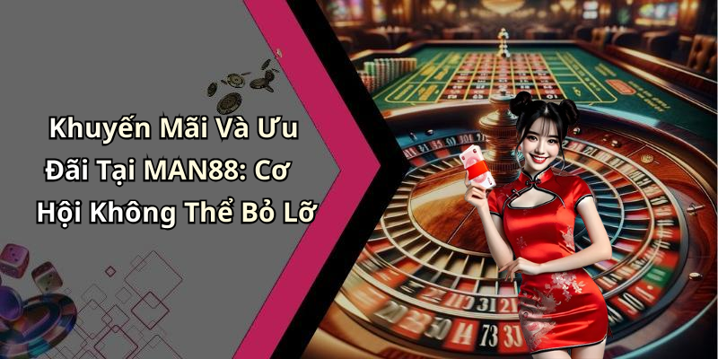 Khuyến Mãi Và Ưu Đãi Tại MAN88: Cơ Hội Không Thể Bỏ Lỡ