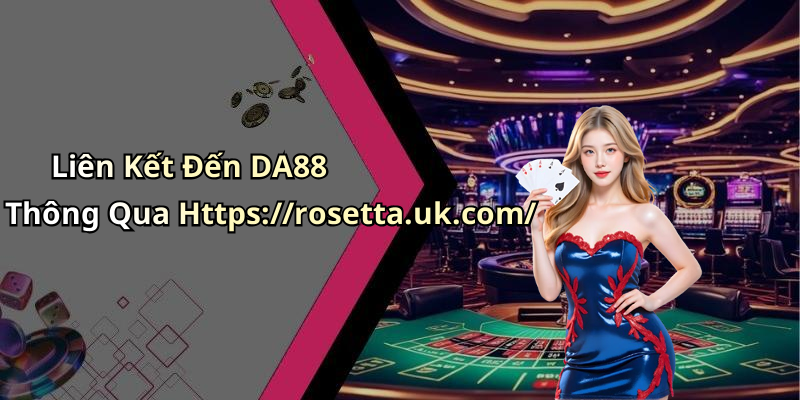 Liên Kết Đến DA88 Thông Qua Https://rosetta.uk.com/