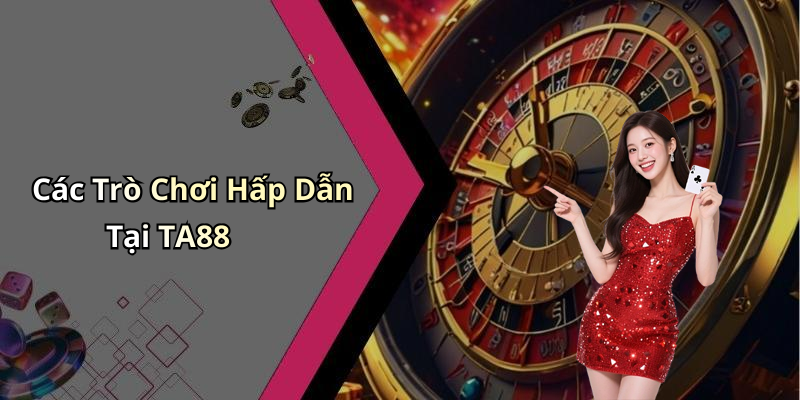 Các Trò Chơi Hấp Dẫn Tại TA88
