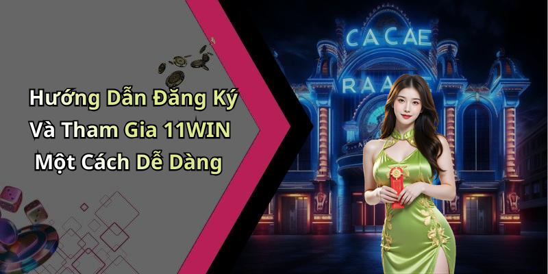 Hướng Dẫn Đăng Ký Và Tham Gia 11WIN Một Cách Dễ Dàng