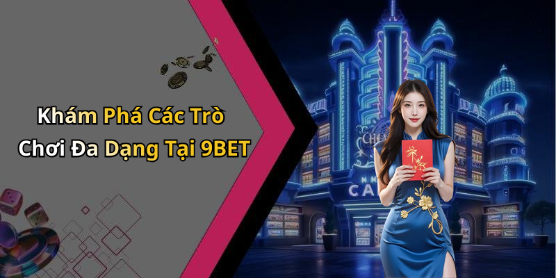 Khám Phá Các Trò Chơi Đa Dạng Tại 9BET