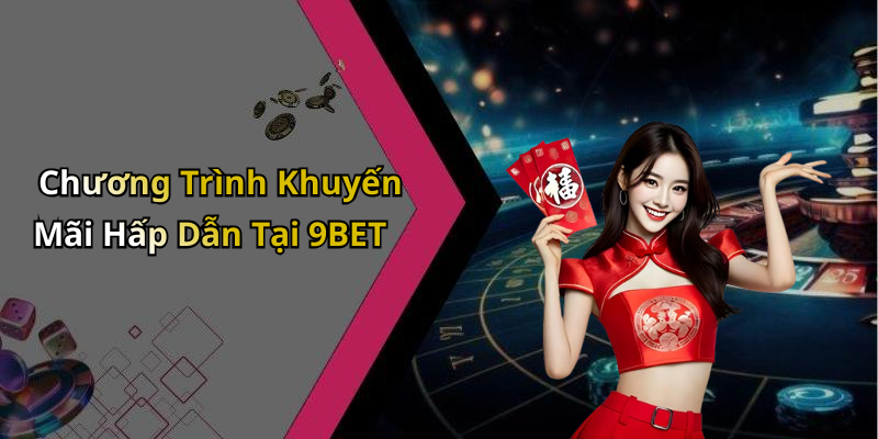 Chương Trình Khuyến Mãi Hấp Dẫn Tại 9BET