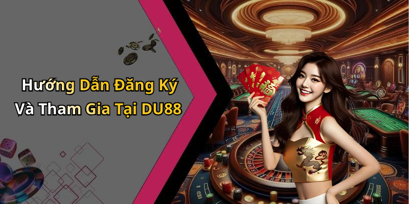 Hướng Dẫn Đăng Ký Và Tham Gia Tại DU88