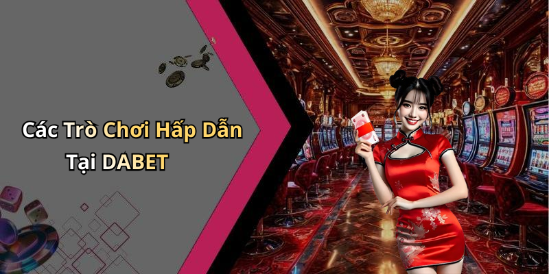Các Trò Chơi Hấp Dẫn Tại DABET