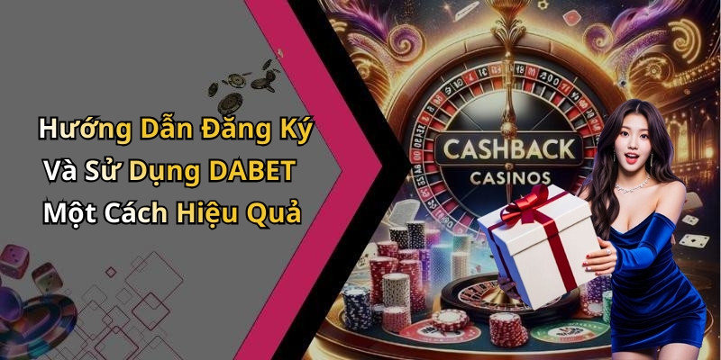 Hướng Dẫn Đăng Ký Và Sử Dụng DABET Một Cách Hiệu Quả