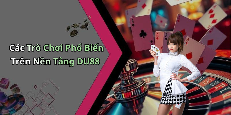 Các Trò Chơi Phổ Biến Trên Nền Tảng DU88