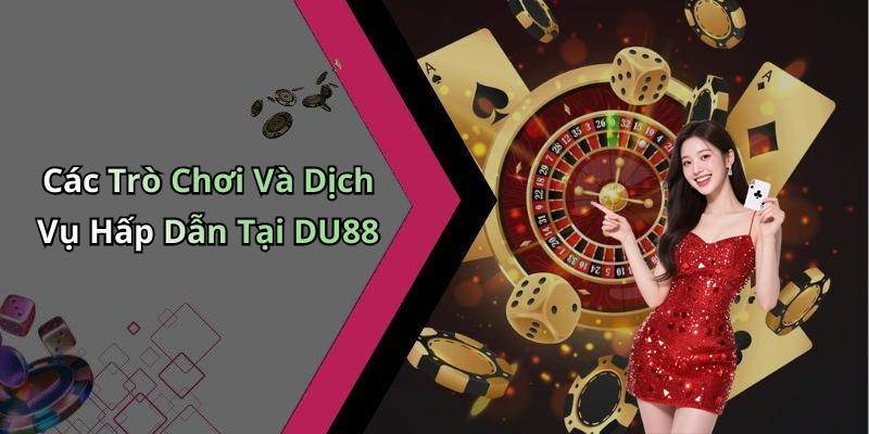 Các Trò Chơi Và Dịch Vụ Hấp Dẫn Tại DU88