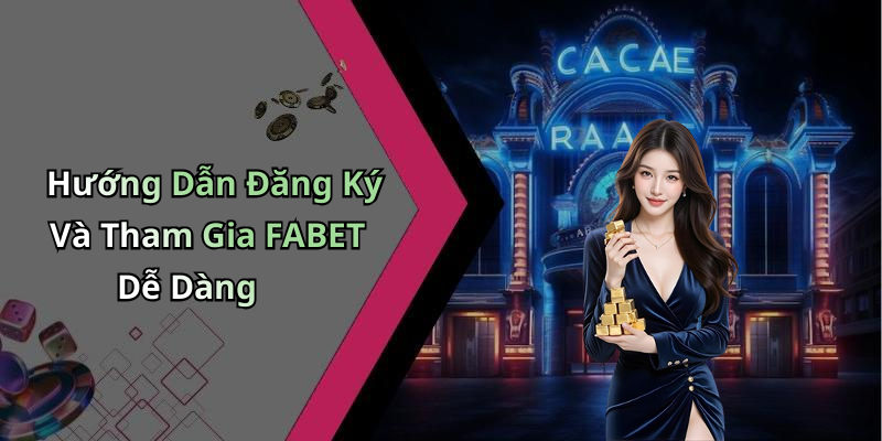 Hướng Dẫn Đăng Ký Và Tham Gia FABET Dễ Dàng