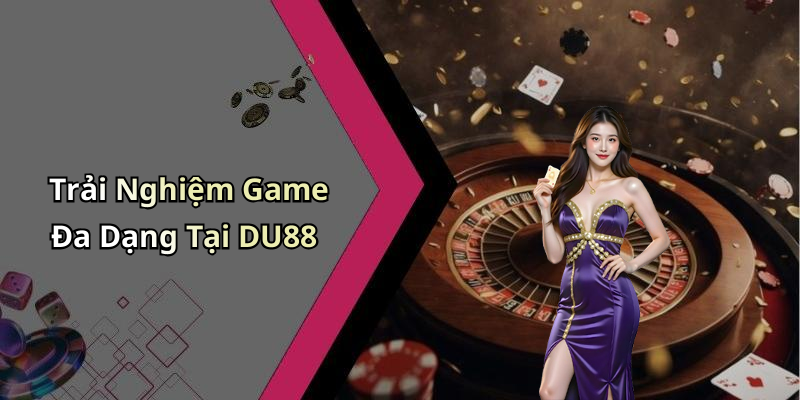Trải Nghiệm Game Đa Dạng Tại DU88