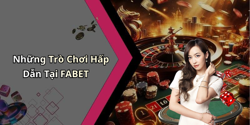 Những Trò Chơi Hấp Dẫn Tại FABET