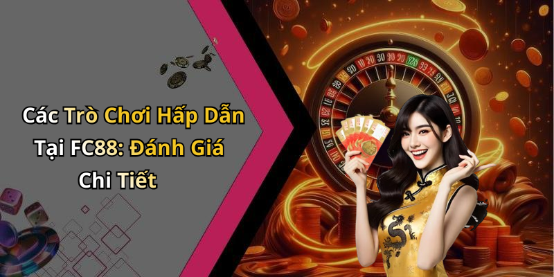 Các Trò Chơi Hấp Dẫn Tại FC88: Đánh Giá Chi Tiết