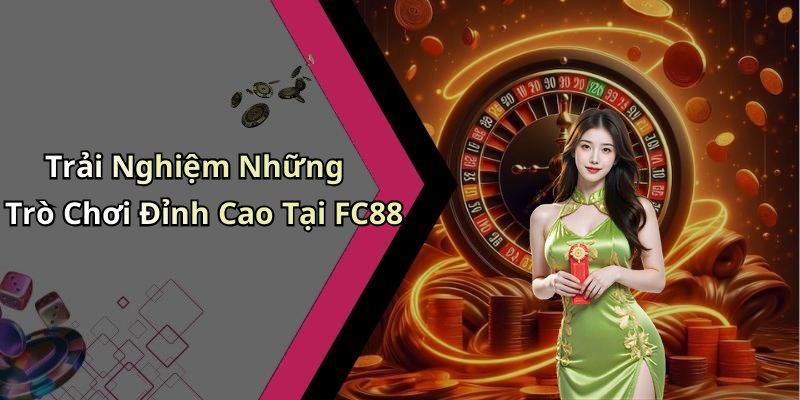 Trải Nghiệm Những Trò Chơi Đỉnh Cao Tại FC88